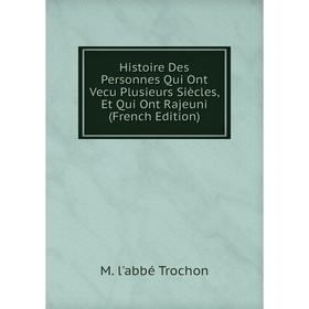 

Книга Histoire Des Personnes Qui Ont Vecu Plusieurs Siècles, Et Qui Ont Rajeuni (French Edition)