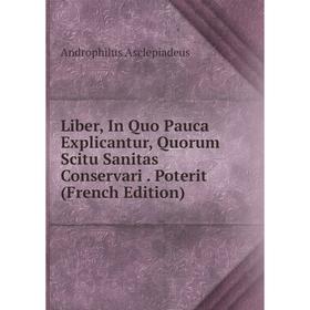 

Книга Liber, In Quo Pauca Explicantur, Quorum Scitu Sanitas Conservari Poterit