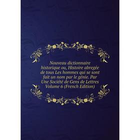 

Книга Nouveau dictionnaire historique ou, Histoire abregée de tous Les hommes qui se sont fait un nom par le génie Par Une Société de Gens de Lettres