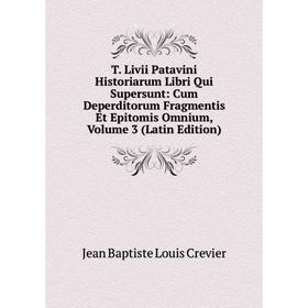 

Книга T. Livii Patavini Historiarum Libri Qui Supersunt: Cum Deperditorum Fragmentis Et Epitomis Omnium, Volume 3 (Latin Edition)