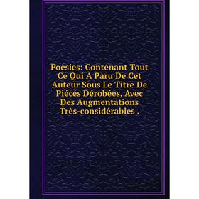 

Книга Poesies: Contenant Tout Ce Qui A Paru De Cet Auteur Sous Le Titre De Piécés Dérobées, Avec Des Augmentations Très-considérables