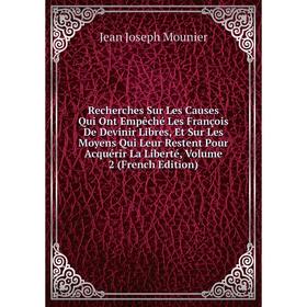 

Книга Recherches Sur Les Causes Qui Ont Empêché Les François De Devinir Libres, Et Sur Les Moyens Qui Leur Restent Pour Acquérir La