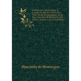 

Книга Dictionnaire Apostolique: À L'usage De Mm. Les Curés Des Villes Et De La Campagne, Et De Tous Ceux Qui Se Destinent À La Chaire, Volume 5