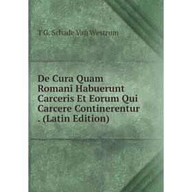 

Книга De Cura Quam Romani Habuerunt Carceris Et Eorum Qui Carcere Continerentur. (Latin Edition)