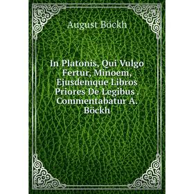 

Книга In Platonis, Qui Vulgo Fertur, Minoem, Ejusdemque Libros Priores De Legibus. Commentabatur A. Böckh