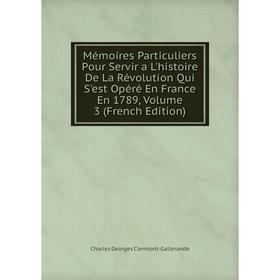 

Книга Mémoires Particuliers Pour Servir a L'histoire De La Révolution Qui S'est Opéré En France En 1789, Volume 3