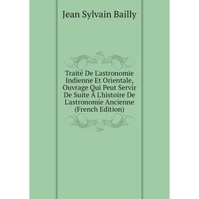 

Книга Traité De L'astronomie Indienne Et Orientale, Ouvrage Qui Peut Servir De Suite À L'histoire De L'astronomie Ancienne (French Edition)