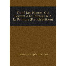 

Книга Traité Des Plantes: Qui Servent À La Teinture & À La Peinture (French Edition)