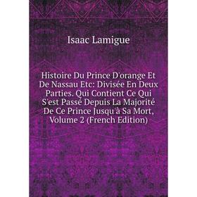 

Книга Histoire Du Prince D'orange Et De Nassau Etc: Divisée En Deux Parties