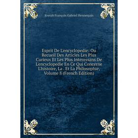 

Книга Esprit De L'encyclopedie: Ou Recueil Des Articles Les Plus Curieux Et Les Plus Interessans De L'encyclopedie En Ce Qui Concerne L'histoire
