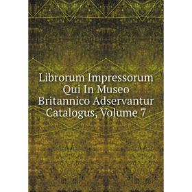 

Книга Librorum Impressorum Qui In Museo Britannico Adservantur Catalogus, Volume 7