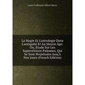 

Книга La Magie Et L'astrologie Dans L'antiquité Et Au Moyen Âge: Ou, Étude Sur Les Superstitions Païennes, Qui Se Sont Perpétuées Jusq'à Nos Jours