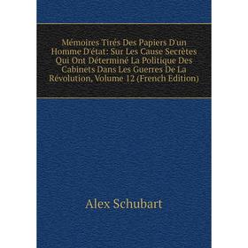 

Книга Mémoires Tirés Des Papiers D'un Homme D'état: Sur Les Cause Secrètes Qui Ont Déterminé La Politique Des Cabinets Dans Les guerres de la Révoluti