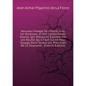 

Книга Nouveau Voyage de France: Avec Un Itineraire, Et Des Cartes Faites Exprès, Qui Marquent Exactement Les Routes Qu'il Faut Suivre Pour Voyage Dans