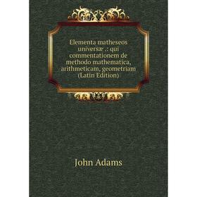 

Книга Elementa matheseos universæ.: qui commentationem de methodo mathematica, arithmeticam, geometriam (Latin Edition)