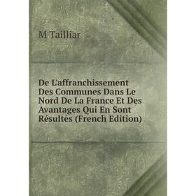 

Книга De L'affranchissement Des Communes Dans Le Nord De La France Et Des Avantages Qui En Sont Résultés (French Edition)