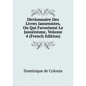 

Книга Dictionnaire Des Livres Jansenistes, Ou Qui Favorisent Le Jansénisme, Volume 4 (French Edition)