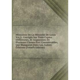 

Книга Mémoires De La Minorité De Louis Xiv,2: Corrigés Sur Trois Copies Différentes, Et Augmentés De Plusieurs Choses Fort Considérables, Qui Manquent