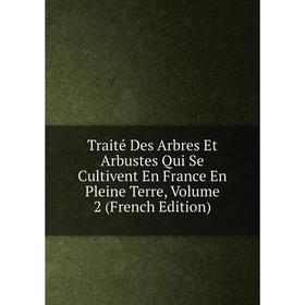 

Книга Traité Des Arbres Et Arbustes Qui Se Cultivent En France En Pleine Terre, Volume 2 (French Edition)