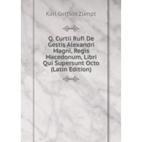 

Книга Q. Curtii Rufi De Gestis Alexandri Magni, Regis Macedonum, Libri Qui Supersunt Octo (Latin Edition)