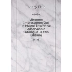 

Книга Librorum Impressorum Qui in Museo Britannico Adservantur Catalogus