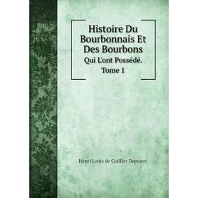 

Книга Histoire Du Bourbonnais Et Des Bourbons Qui L'ont Possédé. Tome 1