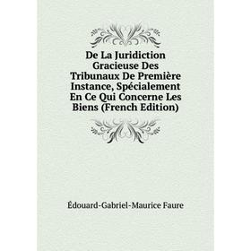 

Книга De La Juridiction Gracieuse Des Tribunaux De Première Instance, Spécialement En Ce Qui Concerne Les Biens (French Edition)