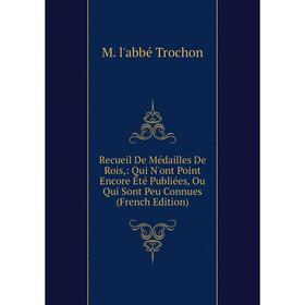 

Книга Recueil De Médailles De Rois,: Qui N'ont Point Encore Été Publiées, Ou Qui Sont Peu Connues (French Edition)