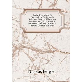 

Книга Traité Historique Et Dogmatique De La Vraie Religion