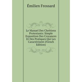 

Книга Le Manuel Des Chrétiens Protestants: Simple Exposition Des Croyances Et Des Pratiques Qui Les Caractérisent