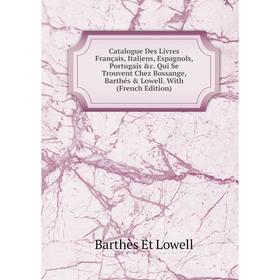 

Книга Catalogue Des Livres Français, Italiens, Espagnols, Portugais c. Qui Se Trouvent Chez Bossange, Barthés Lowell. With (French Edition)