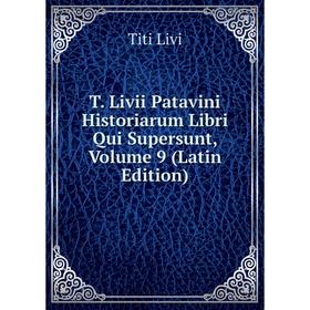 

Книга T. Livii Patavini Historiarum Libri Qui Supersunt, Volume 9 (Latin Edition)