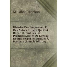 

Книга Histoire Des Empereurs, Et Des Autres Princes Qui Ont Regné Durant Les Six Premiers Siecles De L'eglise
