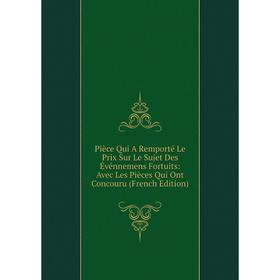 

Книга Pièce Qui A Remporté Le Prix Sur Le Sujet Des Événnemens Fortuits: Avec Les Pièces Qui Ont Concouru (French Edition)