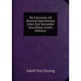 

Книга De Ciceronis Ad Brutum Epistolarum Libro Qui Secundus Inscribitur (Latin Edition)