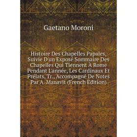 

Книга Histoire Des Chapelles Papales, Suivie D'un Exposé Sommaire Des Chapelles Qui Tiennent À Rome Pendant L'année, Les Cardinaux Et Prélats