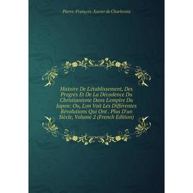 

Книга Histoire De L'établissement, Des Progrés Et De La Décadence Du Christianisme Dans L'empire Du Japon: Ou, L'on Voit Les Différentes Révolutions Q