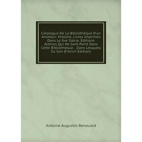 

Книга Catalogue De La Bibliothèque D'un Amateur
