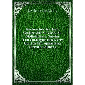 

Книга Recherches Sur Jean Grolier, Sur Sa Vie Et Sa Bibliothèque, Suivies D'un Catalogue Des Livres Qui Lui Ont Appartenu (French Edition)