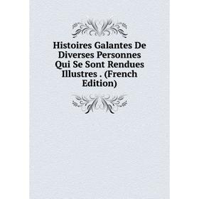 

Книга Histoires Galantes De Diverses Personnes Qui Se Sont Rendues Illustres. (French Edition)