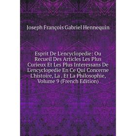 

Книга Esprit De L'encyclopedie: Ou Recueil Des Articles Les Plus Curieux Et Les Plus Interessans De L'encyclopedie En Ce Qui Concerne L'histoire