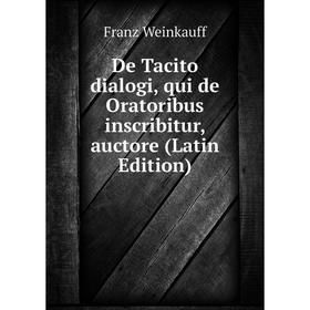 

Книга De Tacito dialogi, qui de Oratoribus inscribitur, auctore (Latin Edition)