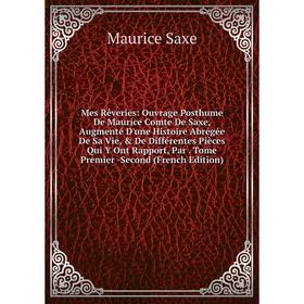 

Книга Mes Rêveries: ouvrage Posthume De Maurice Comte De Saxe, Augmenté D'une Histoire Abrégée De Sa Vie, De Différentes Pièces Qui Y Ont Rapport