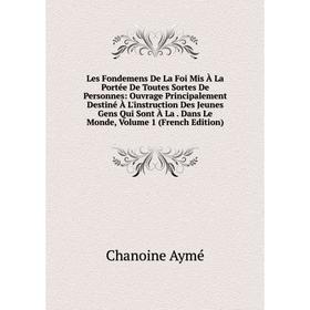 

Книга Les Fondemens De La Foi Mis À La Portée De Toutes Sortes De Personnes: Ouvrage Principalement Destiné À L'instruction Des Jeunes Gens Qui Sont À
