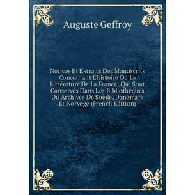 

Книга Notices Et Extraits Des manuscrits Concernant L'histoire Ou La Littérature De La France: Qui Sont Conservés Dans Les Bibliothèques Ou Archives D