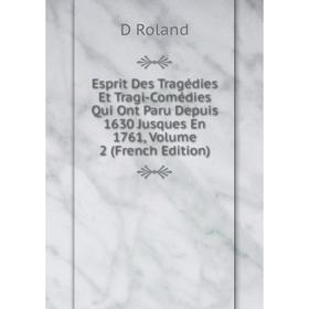 

Книга Esprit Des Tragédies Et Tragi-Comédies Qui Ont Paru Depuis 1630 Jusques En 1761, Volume 2 (French Edition)