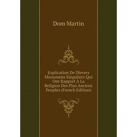 

Книга Explication De Dievers Monumens Singuliers Qui Ont Rapport À La Religion Des Plus Anciens Peuples (French Edition)