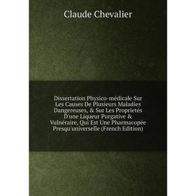 

Книга Dissertation Physico-médicale Sur Les Causes De Plusieurs Maladies Dangereuses, Sur Les Proprietés D'une Liqueur Purgative