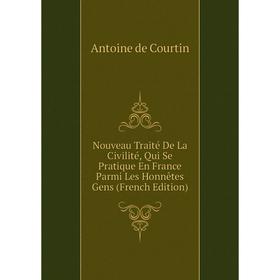 

Книга Nouveau Traité De La Civilité, Qui Se Pratique En France Parmi Les Honnêtes Gens