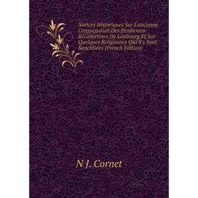 

Книга Notices Historiques Sur L'ancienne Congrégation Des Pénitentes-Récollectines De Limbourg Et Sur Quelques Religieuses Qui S'y Sont Sanctifiées